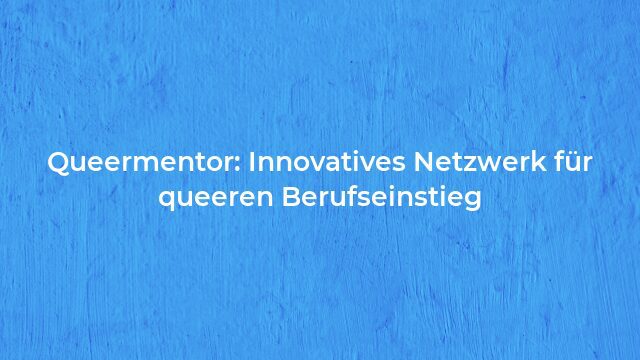 Pressemeldung:Queermentor: Innovatives Netzwerk für queeren Berufseinstieg