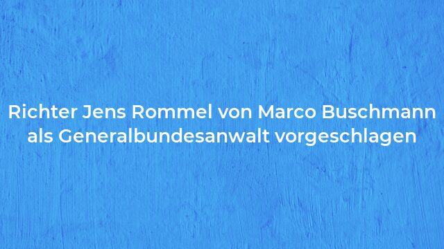 Pressemeldung:Richter Jens Rommel von Marco Buschmann als Generalbundesanwalt vorgeschlagen