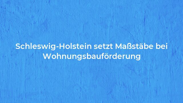 Pressemeldung:Schleswig-Holstein setzt Maßstäbe bei Wohnungsbauförderung