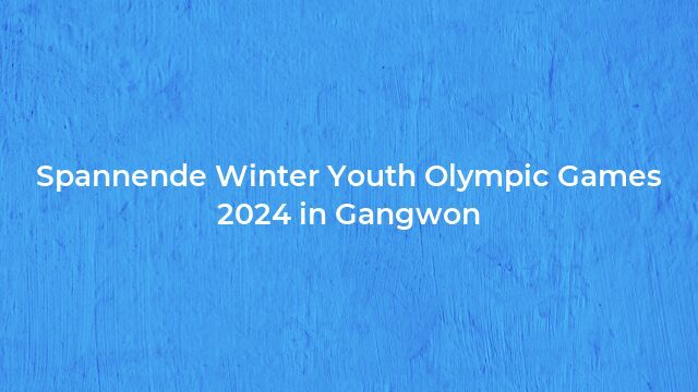 Pressemeldung:Spannende Winter Youth Olympic Games 2024 in Gangwon