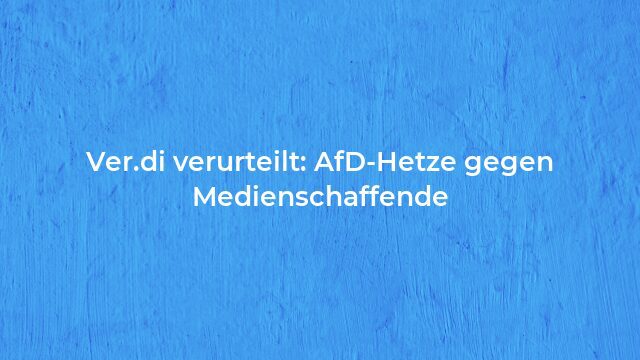 Pressemeldung:Ver.di verurteilt: AfD-Hetze gegen Medienschaffende