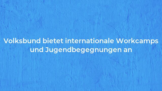 Pressemeldung:Volksbund bietet internationale Workcamps und Jugendbegegnungen an