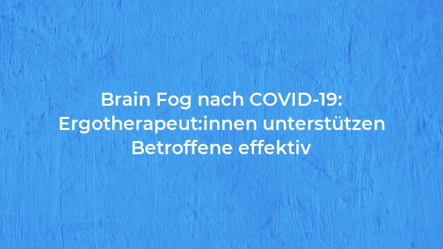 Pressemeldung:Brain Fog nach COVID-19: Ergotherapeut:innen unterstützen Betroffene effektiv